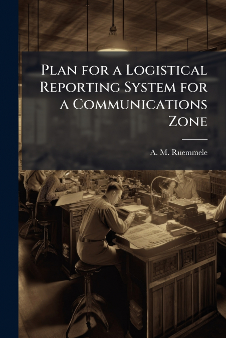 Plan for a Logistical Reporting System for a Communications Zone