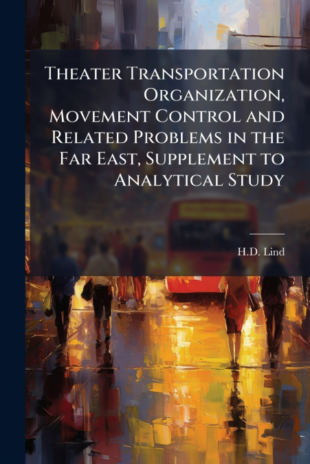 Theater Transportation Organization, Movement Control and Related Problems in the Far East, Supplement to Analytical Study