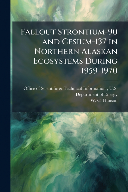 Fallout Strontium-90 and Cesium-137 in Northern Alaskan Ecosystems During 1959-1970