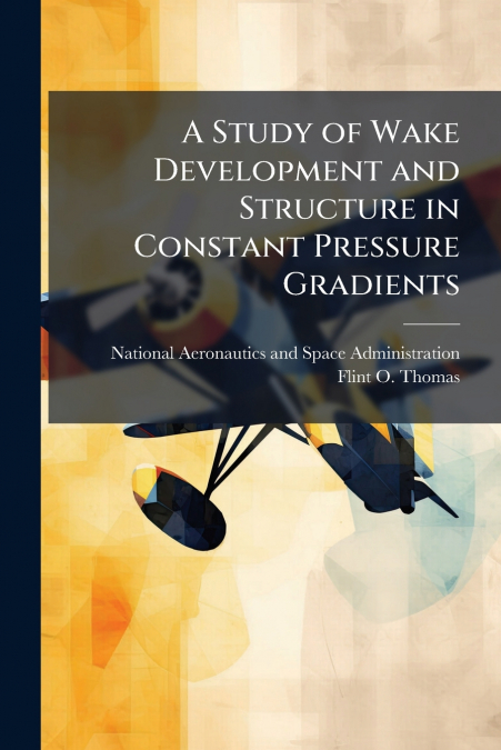 A Study of Wake Development and Structure in Constant Pressure Gradients