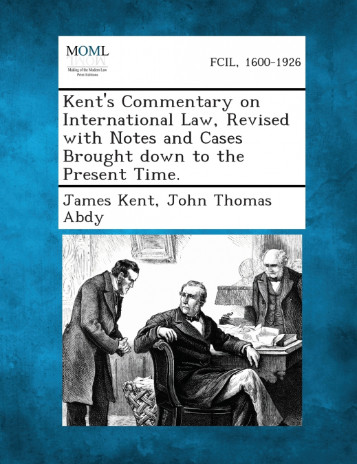 Kent’s Commentary on International Law, Revised With Notes and Cases Brought Down to the Present Time