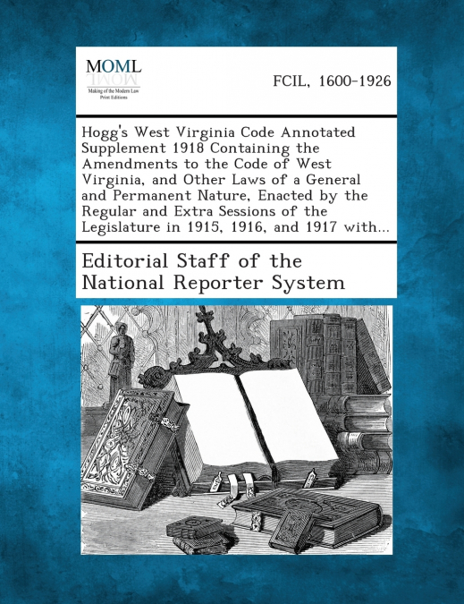 Hogg’s West Virginia Code Annotated Supplement 1918 Containing the Amendments to the Code of West Virginia, and Other Laws of a General and Permanent Nature, Enacted by the Regular and Extra Sessions 