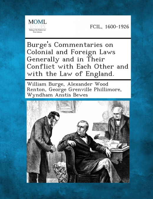 Burge’s Commentaries on Colonial and Foreign Laws Generally and in Their Conflict with Each Other and with the Law of England.