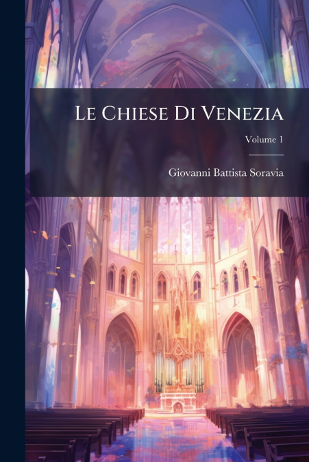 Le Chiese Di Venezia; Volume 1