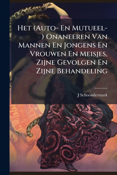 Het (Auto- En Mutueel-) Onaneeren Van Mannen En Jongens En Vrouwen En Meisjes, Zijne Gevolgen En Zijne Behandeling