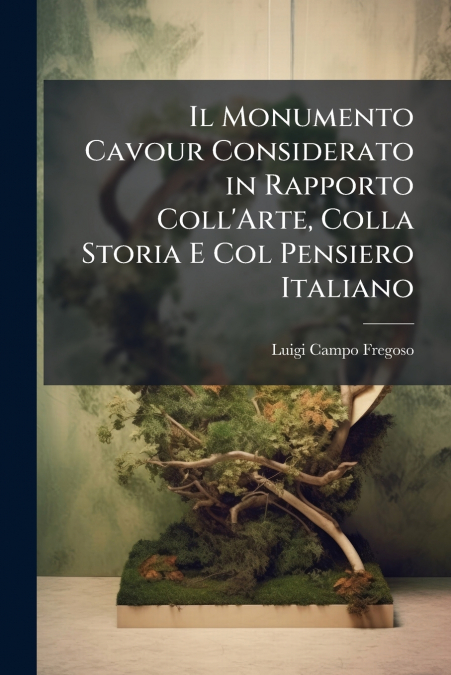 Il Monumento Cavour Considerato in Rapporto Coll’Arte, Colla Storia E Col Pensiero Italiano