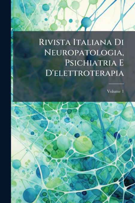 Rivista Italiana Di Neuropatologia, Psichiatria E D’elettroterapia; Volume 1