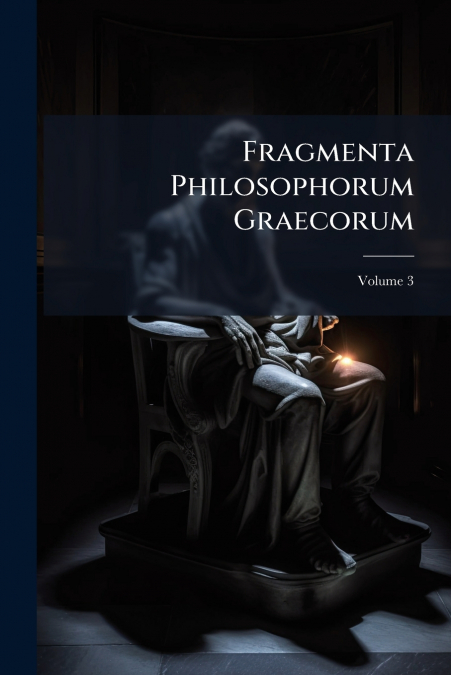 Fragmenta Philosophorum Graecorum; Volume 3