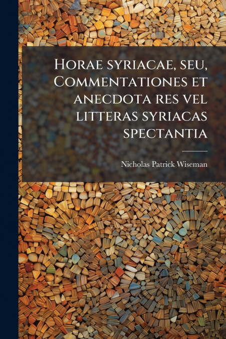 Horae syriacae, seu, Commentationes et anecdota res vel litteras syriacas spectantia