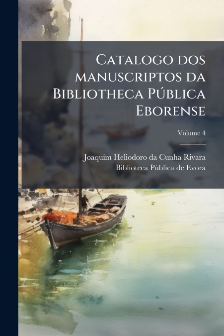 Catalogo dos manuscriptos da Bibliotheca Pública Eborense; Volume 4