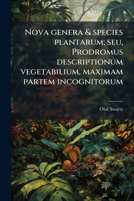Nova genera & species plantarum; seu, Prodromus descriptionum vegetabilium, maximam partem incognitorum