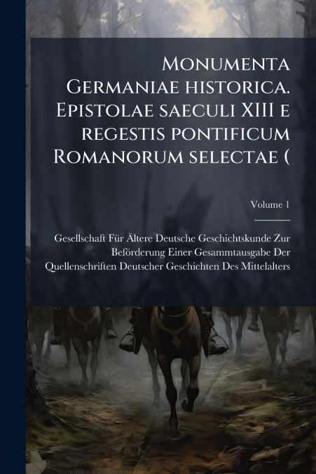 Monumenta Germaniae historica. Epistolae saeculi XIII e regestis pontificum Romanorum selectae (; Volume 1
