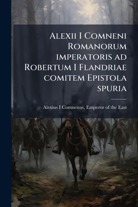 Alexii I Comneni Romanorum imperatoris ad Robertum I Flandriae comitem Epistola spuria