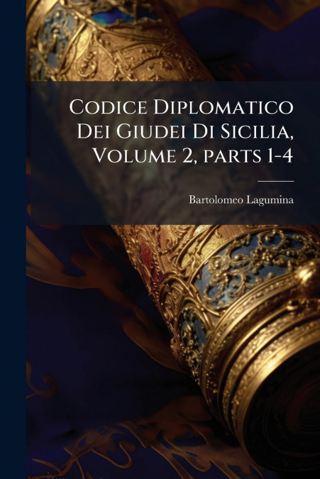 Codice Diplomatico Dei Giudei Di Sicilia, Volume 2, parts 1-4