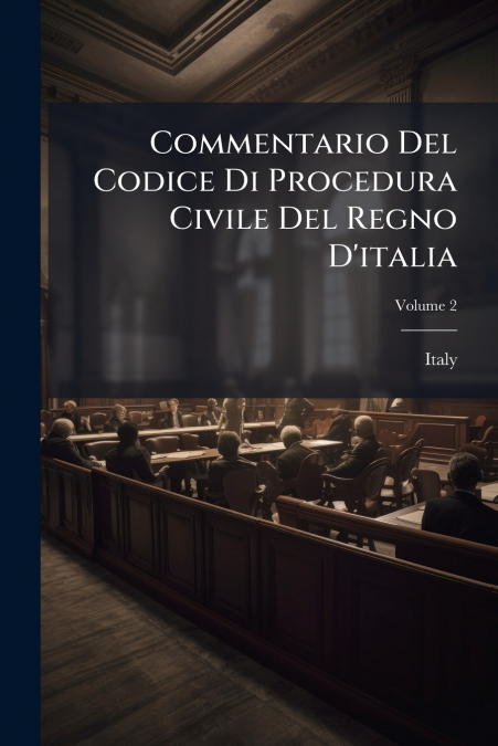 Commentario Del Codice Di Procedura Civile Del Regno D’italia; Volume 2