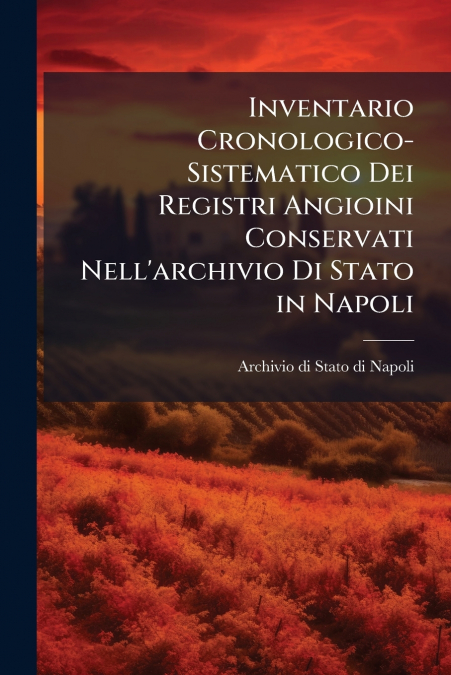 Inventario Cronologico-Sistematico Dei Registri Angioini Conservati Nell’archivio Di Stato in Napoli