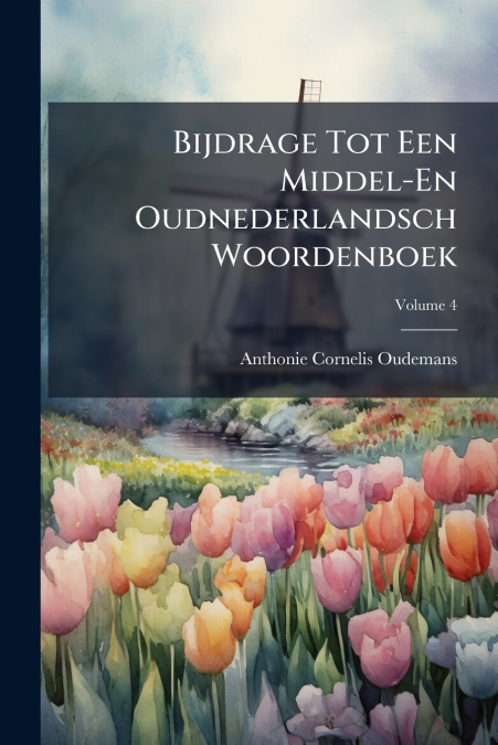 Bijdrage Tot Een Middel-En Oudnederlandsch Woordenboek; Volume 4