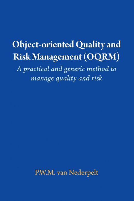 Object-oriented Quality and Risk Management (OQRM). A practical and generic method to manage quality and risk.
