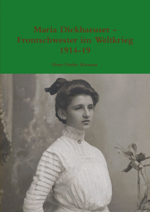 Maria Dickhaeuser - Frontschwester im Weltkrieg 1914-19
