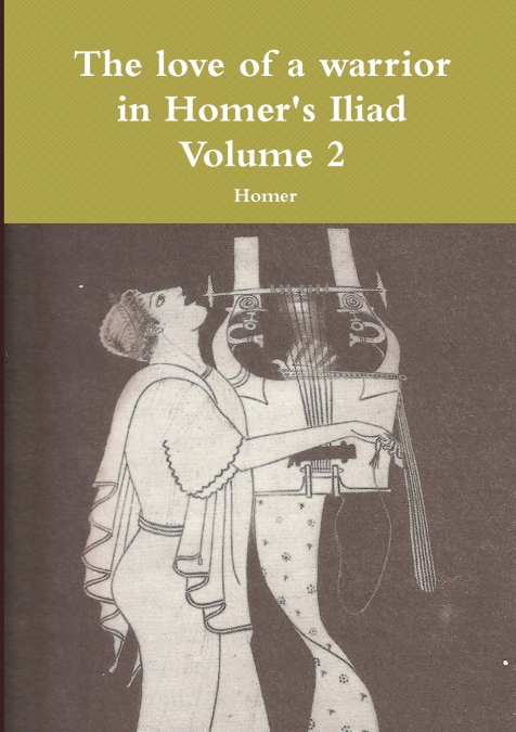 The love of a warrior in Homer’s Iliad Volume 2
