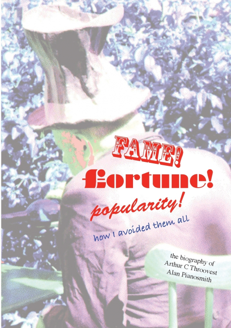 Fame, Fortune, Popularity  -  How I Avoided Them All