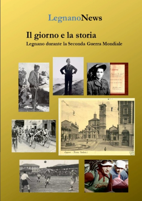 Il giorno e la storia. Legnano durante la Seconda Guerra Mondiale