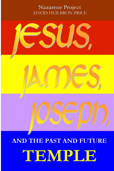 JESUS, JAMES, JOSEPH and the Past and Future Temple