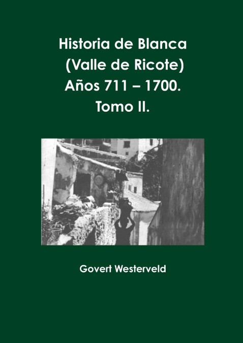 Historia de Blanca (Valle de Ricote), lugar más islamizado de la región murciana. Años 711 – 1700. Tomo II.
