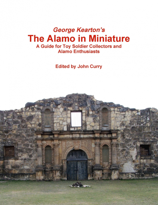 George Kearton’s The Alamo in Miniature A Guide for Toy Soldier Collectors and Alamo Enthusiasts