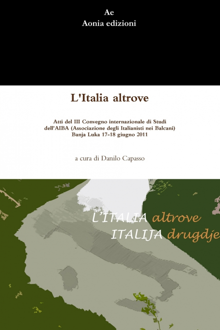 L’Italia altrove. Atti del III Convegno internazionale di Studi dell’AIBA (Associazione degli Italianisti nei Balcani),  Banja Luka 17-18 giugno 2011