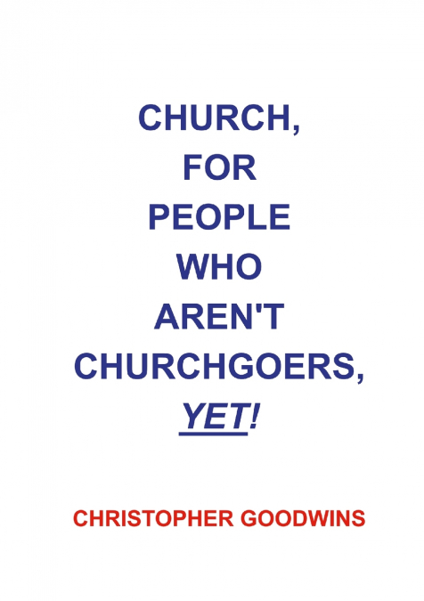 CHURCH, FOR PEOPLE WHO AREN’T CHURCHGOERS, YET!