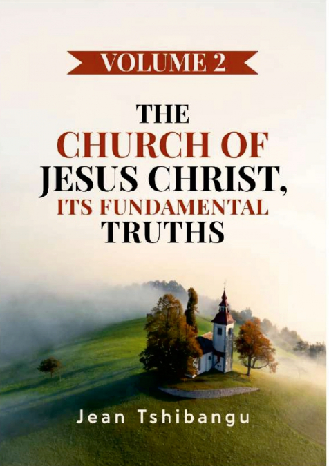 THE CHURCH OF JESUS CHRIST, ITS FUNDAMENTAL TRUTHS VOLUME 2