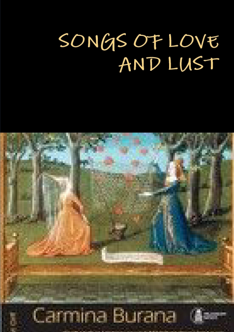 SONGS OF LOVE AND LUST Carmina Burana