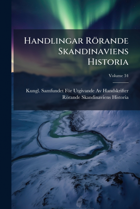 Handlingar Rörande Skandinaviens Historia; Volume 34