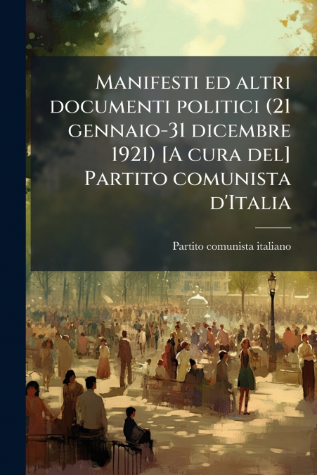 Manifesti ed altri documenti politici (21 gennaio-31 dicembre 1921) [A cura del] Partito comunista d’Italia