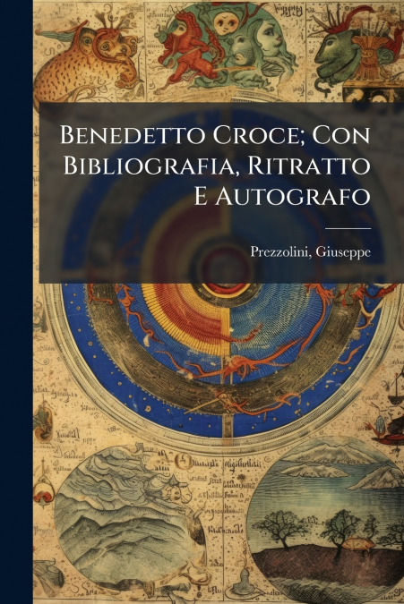 Benedetto Croce; Con Bibliografia, Ritratto E Autografo