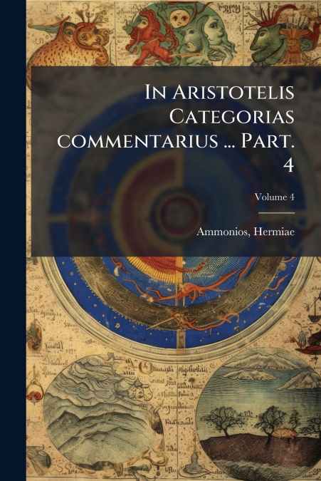 In Aristotelis Categorias commentarius ... Part. 4; Volume 4