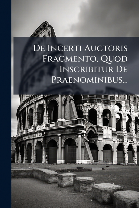 De Incerti Auctoris Fragmento, Quod Inscribitur De Praenominibus...