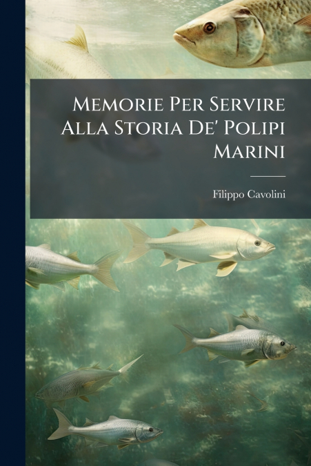 Memorie Per Servire Alla Storia De’ Polipi Marini