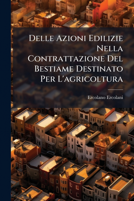 Delle Azioni Edilizie Nella Contrattazione Del Bestiame Destinato Per L’agricoltura