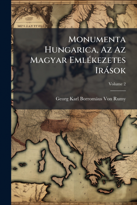 Monumenta Hungarica, Az Az Magyar Emlékezetes Irások; Volume 2