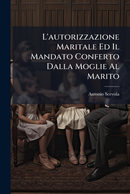 L’autorizzazione Maritale Ed Il Mandato Conferto Dalla Moglie Al Marito