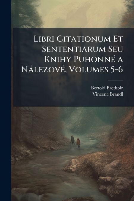 Libri Citationum Et Sententiarum Seu Knihy Puhonné a Nálezové, Volumes 5-6