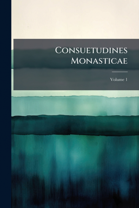 Consuetudines Monasticae; Volume 1