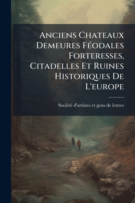 Anciens Chateaux Demeures Féodales Forteresses, Citadelles Et Ruines Historiques De L’europe