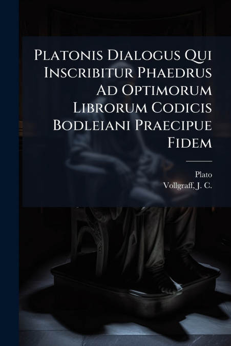 Platonis Dialogus Qui Inscribitur Phaedrus Ad Optimorum Librorum Codicis Bodleiani Praecipue Fidem