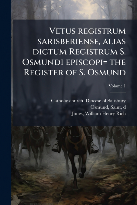Vetus registrum sarisberiense, alias dictum Registrum S. Osmundi episcopi= the Register of S. Osmund; Volume 1