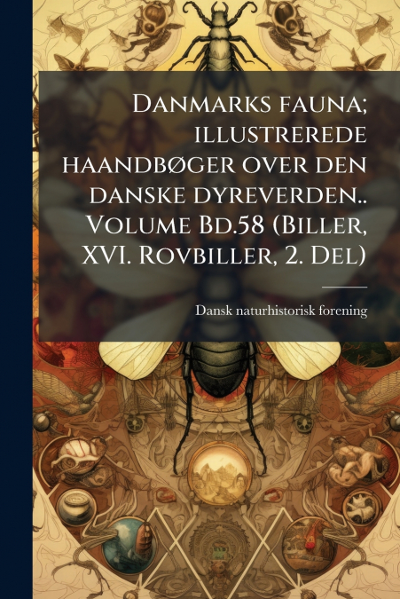 Danmarks fauna; illustrerede haandbøger over den danske dyreverden.. Volume Bd.58 (Biller, XVI. Rovbiller, 2. Del)