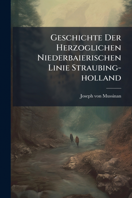 Geschichte Der Herzoglichen Niederbaierischen Linie Straubing-holland