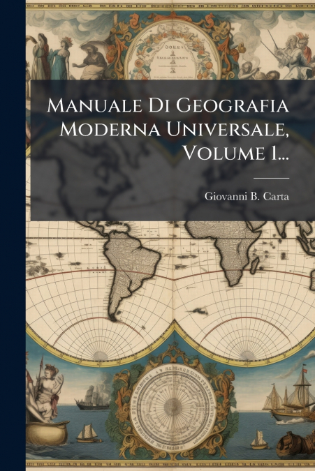 Manuale Di Geografia Moderna Universale, Volume 1...